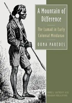 A különbség hegye: A lumadok a korai gyarmati Mindanaón - A Mountain of Difference: The Lumad in Early Colonial Mindanao