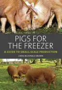 Disznók a fagyasztóba: Útmutató a kisüzemi termeléshez - Pigs for the Freezer: A Guide to Small-Scale Production