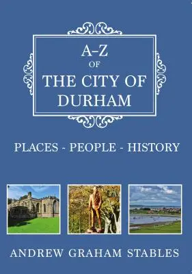 Durham városának A-Z-je: Helyek-emberek-történelem - A-Z of the City of Durham: Places-People-History