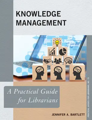 Tudásmenedzsment: Gyakorlati útmutató könyvtárosok számára - Knowledge Management: A Practical Guide for Librarians