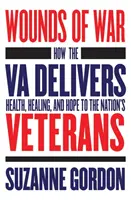 A háború sebei: Hogyan nyújt a Va egészséget, gyógyulást és reményt a nemzet veteránjainak - Wounds of War: How the Va Delivers Health, Healing, and Hope to the Nation's Veterans