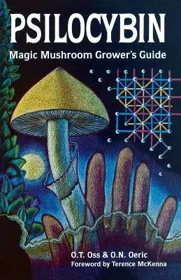 Psilocybin: A varázsgombatermesztők útmutatója: Kézikönyv a pszilocibin rajongók számára - Psilocybin: Magic Mushroom Grower's Guide: A Handbook for Psilocybin Enthusiasts