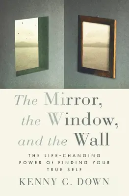 A tükör, az ablak és a fal: Az igazi önmagad megtalálásának életet megváltoztató ereje - The Mirror, the Window, and the Wall: The Life-Changing Power of Finding Your True Self