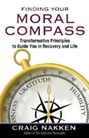 Az erkölcsi iránytű megtalálása: Átalakító alapelvek a felépülésben és az életben való eligazodáshoz - Finding Your Moral Compass: Transformative Principles to Guide You in Recovery and Life