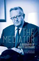 A közvetítő: Martti Ahtisaari életrajza - The Mediator: A Biography of Martti Ahtisaari