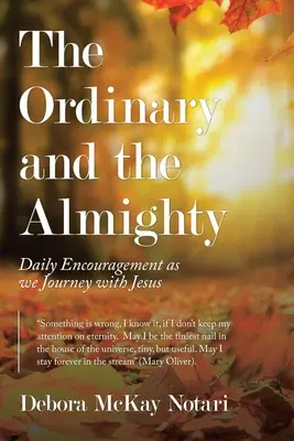 A közönséges és a mindenható: Mindennapi bátorítás Jézussal való utazásunk során - The Ordinary and the Almighty: Daily Encouragement as We Journey with Jesus