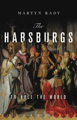 A Habsburgok: Uralkodni a világon - The Habsburgs: To Rule the World