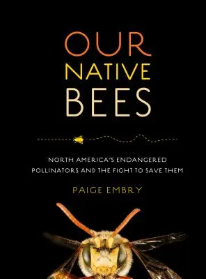 Bennszülött méheink: Észak-Amerika veszélyeztetett beporzói és a megmentésükért folytatott küzdelem - Our Native Bees: North America's Endangered Pollinators and the Fight to Save Them