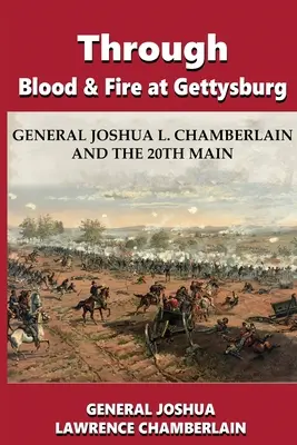 Véren és tűzön át Gettysburgban: Joshua L. Chamberlain tábornok és a 20. főhadosztály - Through Blood and Fire at Gettysburg: General Joshua L. Chamberlain and the 20th Main