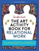 The Art Activity Book for Relational Work: 100 illusztrált terápiás munkalap az egyének, párok és családok számára - The Art Activity Book for Relational Work: 100 Illustrated Therapeutic Worksheets to Use with Individuals, Couples and Families