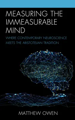 A mérhetetlen elme mérése: Ahol a kortárs idegtudomány találkozik az arisztotelészi hagyománnyal - Measuring the Immeasurable Mind: Where Contemporary Neuroscience Meets the Aristotelian Tradition