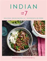 Indiai 7-ben - Ízletes indiai receptek 7 vagy kevesebb hozzávalóból - Indian in 7 - Delicious Indian recipes in 7 ingredients or fewer