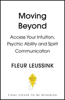 Mozgás a túlvilágon - Hozzáférés az intuícióhoz, a pszichikai képességekhez és a szellemi kapcsolathoz - Moving Beyond - Access Your Intuition, Psychic Ability and Spirit Connection