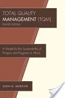 Teljes körű minőségirányítás (TQM): Modell a projektek és programok fenntarthatóságához Afrikában, átdolgozott változat - Total Quality Management (TQM): A Model for the Sustainability of Projects and Programs in Africa, Revised