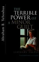 A kisebb bűntudat szörnyű hatalma: Irodalmi esszék - The Terrible Power of a Minor Guilt: Literary Essays