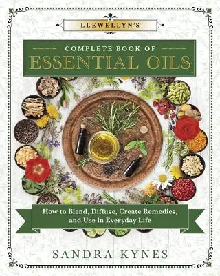 Llewellyn's Complete Book of Essential Oils: Hogyan keverjük, diffundáljuk, készítsünk gyógymódokat, és használjuk a mindennapi életben - Llewellyn's Complete Book of Essential Oils: How to Blend, Diffuse, Create Remedies, and Use in Everyday Life