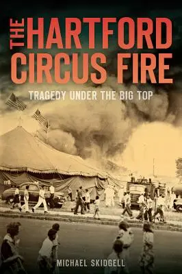 A Hartfordi cirkusztűz: Tragédia a nagyszínpad alatt - The Hartford Circus Fire: Tragedy Under the Big Top