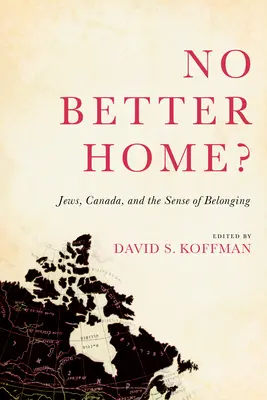 Nincs jobb otthon? Zsidók, Kanada és a hovatartozás érzése - No Better Home?: Jews, Canada, and the Sense of Belonging