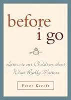 Mielőtt elmegyek: Levelek gyermekeinknek arról, ami igazán számít - Before I Go: Letters to Our Children about What Really Matters