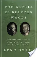 A Bretton Woods-i csata: John Maynard Keynes, Harry Dexter White és az új világrend megteremtése - The Battle of Bretton Woods: John Maynard Keynes, Harry Dexter White, and the Making of a New World Order