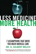 Kevesebb gyógyszer, több egészség: 7 feltételezés, amely a túl sok orvosi ellátást vezérli - Less Medicine, More Health: 7 Assumptions That Drive Too Much Medical Care