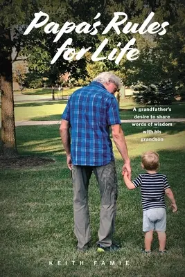 Papa életszabályai: Egy nagyapa vágya, hogy bölcs szavakat osszon meg az unokájával - Papa's Rules for Life: A Grandfather's Desire to Share Words of Wisdom with His Grandson