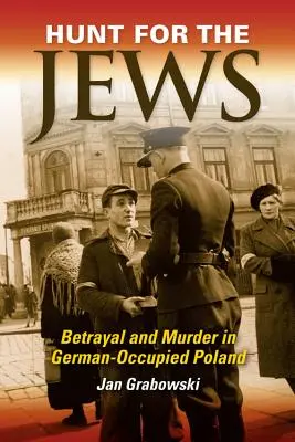 Vadászat a zsidókra: Árulás és gyilkosság a németek által megszállt Lengyelországban - Hunt for the Jews: Betrayal and Murder in German-Occupied Poland