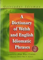 Geiriadur Idiomau: Idiomatic Phrases: A Dictionary of Welsh and English Idiomatic Phrases - Geiriadur Idiomau: A Dictionary of Welsh and English Idiomatic Phrases