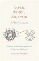 Papír, ceruza és te: Mindfulness: Agytorna rejtvények a stresszes embereknek - Paper, Pencil & You: Mindfulness: Relaxing Brain-Training Puzzles for Stressed-Out People