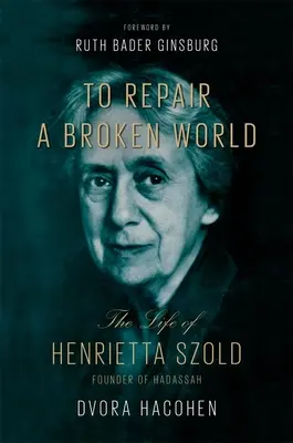 Hogy megjavítsuk a széthullott világot: Henrietta Szold, a Hadassah alapítójának élete - To Repair a Broken World: The Life of Henrietta Szold, Founder of Hadassah