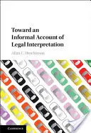 A jogi értelmezés informális beszámolója felé - Toward an Informal Account of Legal Interpretation