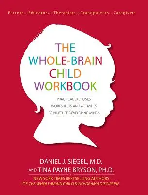 A teljes agyú gyermek munkafüzet: Gyakorlati gyakorlatok, feladatlapok és tevékenységek a fejlődő elme ápolására - The Whole-Brain Child Workbook: Practical Exercises, Worksheets and Activities to Nurture Developing Minds