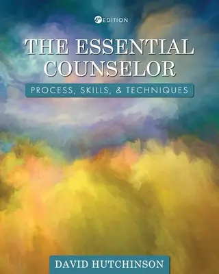 Az alapvető tanácsadó: Process, Skills, and Techniques - The Essential Counselor: Process, Skills, and Techniques