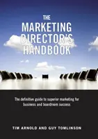 A marketingigazgató kézikönyve - A kiváló marketing végleges útmutatója az üzleti és igazgatótanácsi siker érdekében - Marketing Director's Handbook - The Definitive Guide to Superior Marketing for Business and Boardroom Success