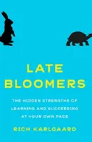 Late Bloomers: A saját tempóban való tanulás és a siker rejtett erősségei - Late Bloomers: The Hidden Strengths of Learning and Succeeding at Your Own Pace