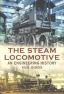 A gőzmozdony: Gépészettörténet - The Steam Locomotive: An Engineering History