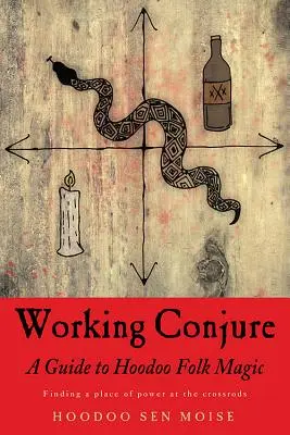 Working Conjure: A Hoodoo Folk Magic: A Guide to Hoodoo Folk Magic - Working Conjure: A Guide to Hoodoo Folk Magic