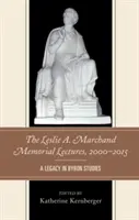 A Leslie A. Marchand-emlékelőadások, 2000-2015: A Legacy in Byron Studies - The Leslie A. Marchand Memorial Lectures, 2000-2015: A Legacy in Byron Studies