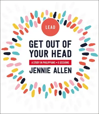 Get Out of Your Head Leader's Guide: A Study in Philippians: A Study in Philippians - Get Out of Your Head Leader's Guide: A Study in Philippians