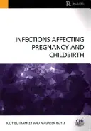 A terhességet és a szülést befolyásoló fertőzések (Bothamley Judy (University of West London UK)) - Infections Affecting Pregnancy and Childbirth (Bothamley Judy (University of West London UK))