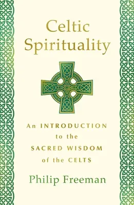 Kelta spiritualitás: Bevezetés a kelták szent bölcsességébe - Celtic Spirituality: An Introduction to the Sacred Wisdom of the Celts