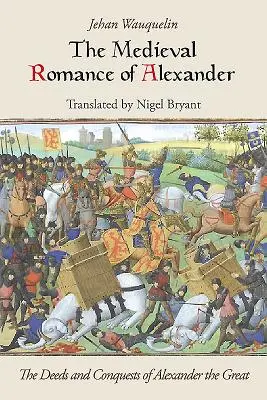 Sándor középkori románca: Nagy Sándor tettei és hódításai - The Medieval Romance of Alexander: The Deeds and Conquests of Alexander the Great