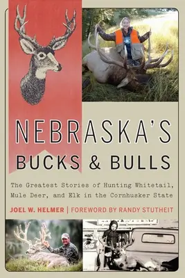 Nebraska bakjai és bikái: A Cornhusker államban élő fehérfarkú, öszvérszarvas és szarvas vadászatának legnagyszerűbb történetei - Nebraska's Bucks and Bulls: The Greatest Stories of Hunting Whitetail, Mule Deer, and Elk in the Cornhusker State