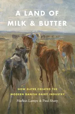 A tej és vaj földje: Hogyan teremtették meg az elitek a modern dán tejipart? - A Land of Milk and Butter: How Elites Created the Modern Danish Dairy Industry