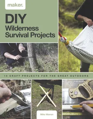 DIY vadonbeli túlélési projektek: 15 lépésről-lépésre haladó projekt a nagyszerű természetben - DIY Wilderness Survival Projects: 15 Step-By-Step Projects for the Great Outdoors