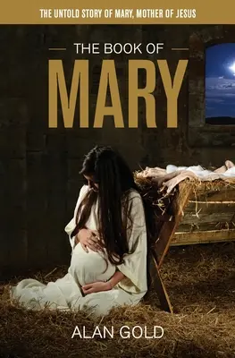 Mária könyve: Mária, Jézus anyjának el nem mondott története - The Book of Mary: The Untold Story of Mary, Mother of Jesus