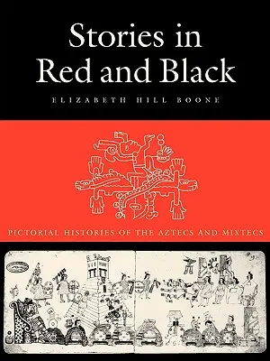 Történetek pirosban és feketében: Képes történetek az aztékokról és a mixtekekről - Stories in Red and Black: Pictorial Histories of the Aztecs and Mixtecs