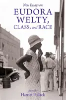 Új esszék Eudora Weltyről, az osztályról és a fajról - New Essays on Eudora Welty, Class, and Race