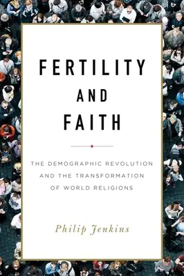 Termékenység és hit: A demográfiai forradalom és a világvallások átalakulása - Fertility and Faith: The Demographic Revolution and the Transformation of World Religions