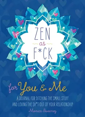 Zen, mint a F*ck for You & Me: Napló a kis dolgok félredobásához és a kapcsolatod sz*r szeretetéhez - Zen as F*ck for You & Me: A Journal for Ditching the Small Stuff and Loving the Sh*t Out of Your Relationship